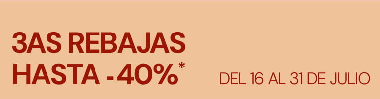 TERCERAS REBAJAS. Hasta -40%*. Del 16 al 31 de julio.