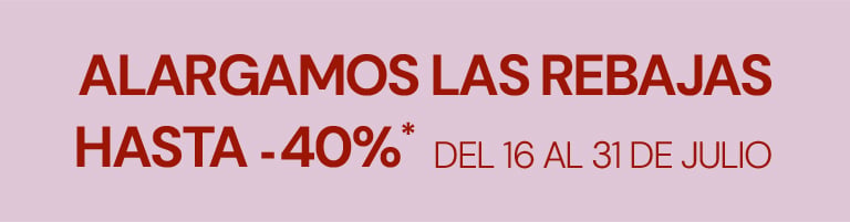 ALARGAMOS LAS REBAJAS Hasta -40%*. Del 1 al 14 de agosto